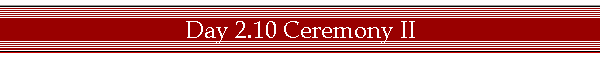 Day 2.10 Ceremony II