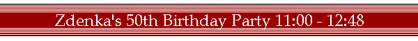 Zdenka's 50th Birthday Party 11:00 - 12:48